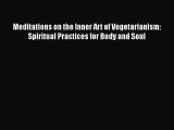 Read Books Meditations on the Inner Art of Vegetarianism: Spiritual Practices for Body and