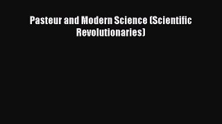 Download Pasteur and Modern Science (Scientific Revolutionaries) PDF Online
