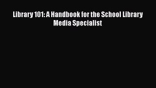 Read Book Library 101: A Handbook for the School Library Media Specialist ebook textbooks