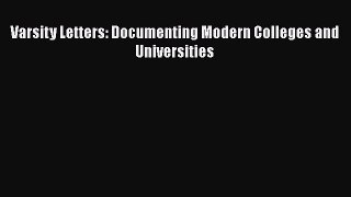 Read Book Varsity Letters: Documenting Modern Colleges and Universities E-Book Free