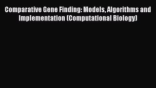 Read Comparative Gene Finding: Models Algorithms and Implementation (Computational Biology)
