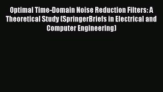 Read Optimal Time-Domain Noise Reduction Filters: A Theoretical Study (SpringerBriefs in Electrical