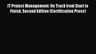 Read IT Project Management: On Track from Start to Finish Second Edition (Certification Press)