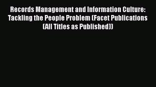Read Book Records Management and Information Culture: Tackling the People Problem (Facet Publications