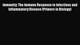 Read Immunity: The Immune Response to Infectious and Inflammatory Disease (Primers in Biology)