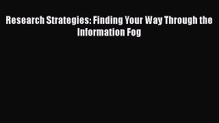 Read Book Research Strategies: Finding Your Way Through the Information Fog ebook textbooks