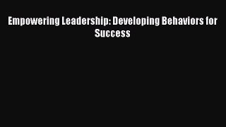 Read Book Empowering Leadership: Developing Behaviors for Success E-Book Free