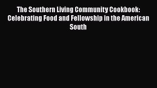 Read Books The Southern Living Community Cookbook: Celebrating Food and Fellowship in the American