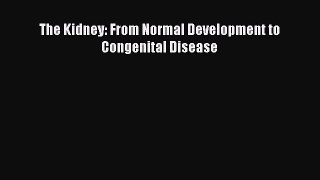 Read The Kidney: From Normal Development to Congenital Disease Ebook Free