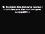 Read The Relationship Code: Deciphering Genetic and Social Influences on Adolescent Development