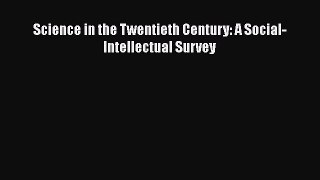 Download Science in the Twentieth Century: A Social-Intellectual Survey Ebook Free