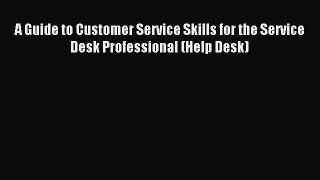 Read A Guide to Customer Service Skills for the Service Desk Professional (Help Desk) Ebook