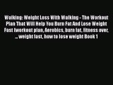 Read Walking: Weight Loss With Walking - The Workout Plan That Will Help You Burn Fat And Lose