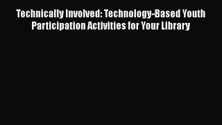 Read Book Technically Involved: Technology-Based Youth Participation Activities for Your Library