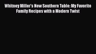 Download Books Whitney Miller's New Southern Table: My Favorite Family Recipes with a Modern