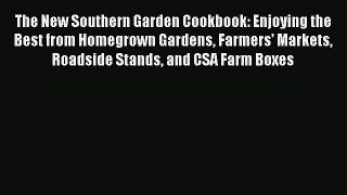 Read Books The New Southern Garden Cookbook: Enjoying the Best from Homegrown Gardens Farmers'
