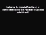 Read Book Evaluating the Impact of Your Library or Information Service (Facet Publications