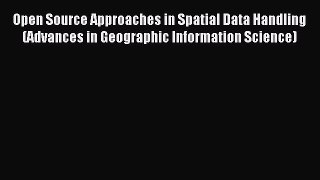 Download Open Source Approaches in Spatial Data Handling (Advances in Geographic Information