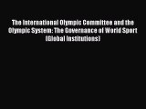 Read Book The International Olympic Committee and the Olympic System: The Governance of World