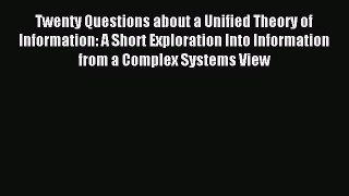 Read Twenty Questions about a Unified Theory of Information: A Short Exploration Into Information