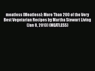 Read Books meatless [Meatless]: More Than 200 of the Very Best Vegetarian Recipes by Martha