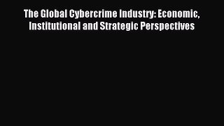 Download The Global Cybercrime Industry: Economic Institutional and Strategic Perspectives