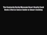 Download Books The Kentucky Derby Museum Heart Healty Cook Book: A Horse Sense Guide to Smart