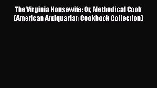 Download Books The Virginia Housewife: Or Methodical Cook (American Antiquarian Cookbook Collection)