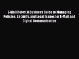 Read E-Mail Rules: A Business Guide to Managing Policies Security and Legal Issues for E-Mail