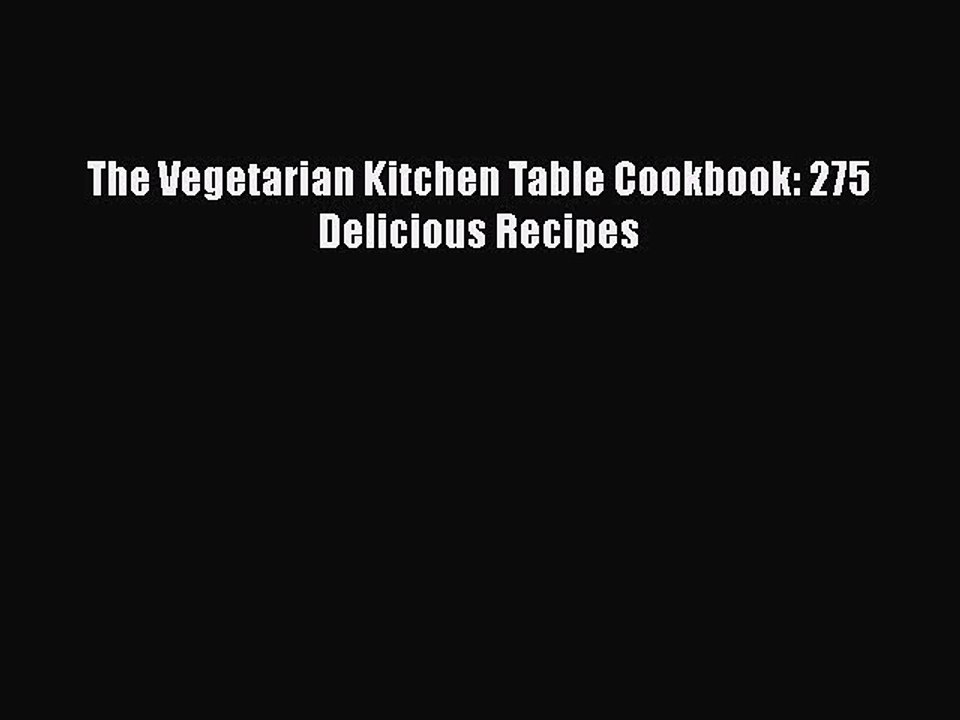 Read Books The Vegetarian Kitchen Table Cookbook: 275 Delicious Recipes ebook textbooks
