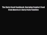 Read Books The Dairy Good Cookbook: Everyday Comfort Food from America's Dairy Farm Families