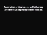 Read Book Expectations of Librarians in the 21st Century (Greenwood Library Management Collection)