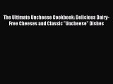 Read Books The Ultimate Uncheese Cookbook: Delicious Dairy-Free Cheeses and Classic Uncheese