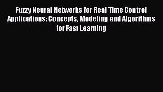 Read Fuzzy Neural Networks for Real Time Control Applications: Concepts Modeling and Algorithms