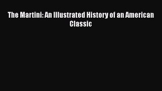 Read Books The Martini: An Illustrated History of an American Classic E-Book Free