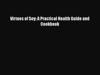 Read Books Virtues of Soy: A Practical Health Guide and Cookbook ebook textbooks