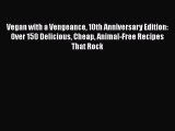 Read Books Vegan with a Vengeance 10th Anniversary Edition: Over 150 Delicious Cheap Animal-Free