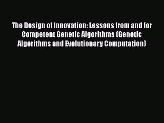 The Design of Innovation: Insights from Competent Genetic Algorithms