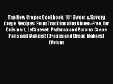 Read Books The New Crepes Cookbook: 101 Sweet & Savory Crepe Recipes From Traditional to Gluten-Free