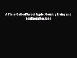 Read Books A Place Called Sweet Apple: Country Living and Southern Recipes PDF Free
