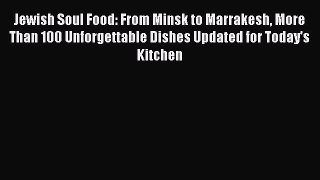 Download Books Jewish Soul Food: From Minsk to Marrakesh More Than 100 Unforgettable Dishes