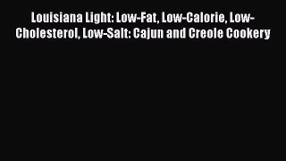 Read Books Louisiana Light: Low-Fat Low-Calorie Low-Cholesterol Low-Salt: Cajun and Creole