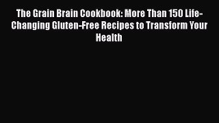 Read The Grain Brain Cookbook: More Than 150 Life-Changing Gluten-Free Recipes to Transform