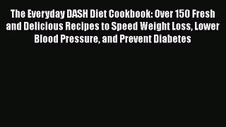 Read The Everyday DASH Diet Cookbook: Over 150 Fresh and Delicious Recipes to Speed Weight