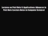 Read Lectures on Petri Nets II: Applications: Advances in Petri Nets (Lecture Notes in Computer