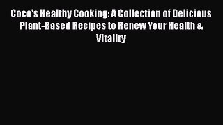 Read Books Coco's Healthy Cooking: A Collection of Delicious Plant-Based Recipes to Renew Your