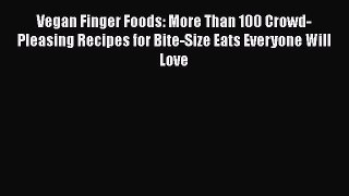Read Books Vegan Finger Foods: More Than 100 Crowd-Pleasing Recipes for Bite-Size Eats Everyone