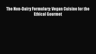 Read Books The Non-Dairy Formulary: Vegan Cuisine for the Ethical Gourmet ebook textbooks
