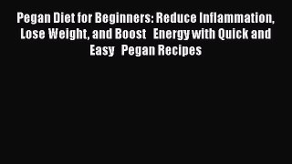Read Pegan Diet for Beginners: Reduce Inflammation   Lose Weight and Boost   Energy with Quick