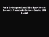 Read Fire in the Computer Room What Now?: Disaster Recovery : Preparing for Business Survival